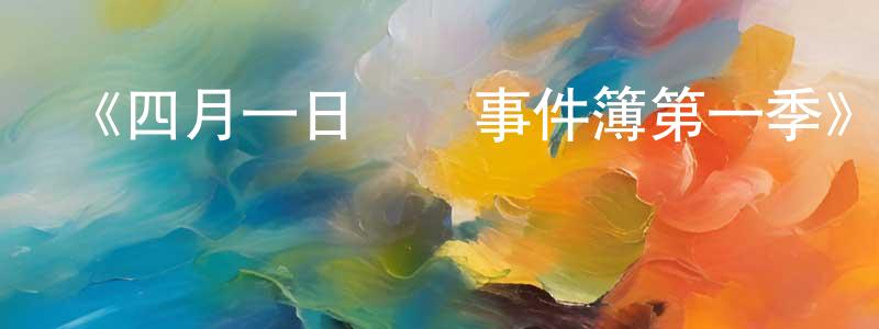 曾國森發布《四月一日靈異事件簿第一季》詳情介紹_四月一日靈異事件簿第一季已完結在線觀看_四月一日靈異事件簿第一季迅雷下載_日漫